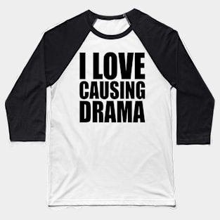 i love causing drama Baseball T-Shirt